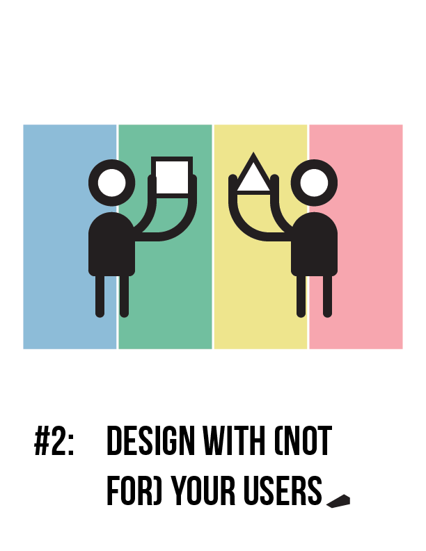 #2 Design With (Not For) Your Users